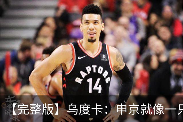 【完整版】乌度卡：申京就像一只斗牛犬 不在乎谁得分只要能赢球