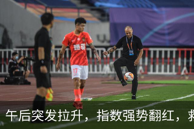 午后突发拉升，指数强势翻红，救兵来了？