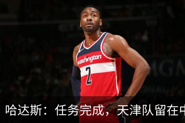 哈达斯：任务完成，天津队留在中超；充满挫折但我们从未放弃