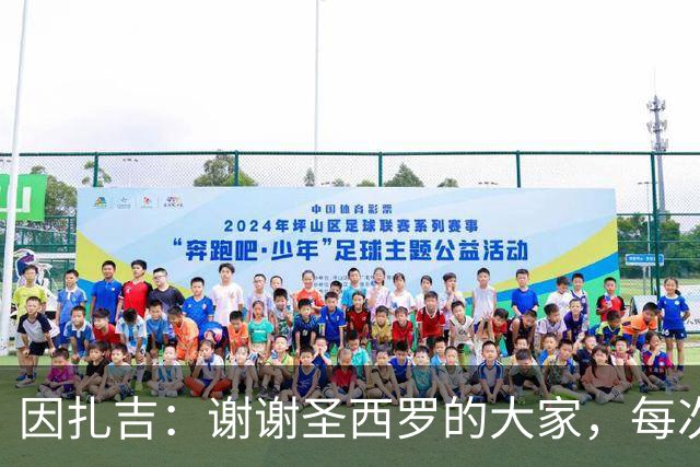 因扎吉：谢谢圣西罗的大家，每次回到这座球场都像第一次来