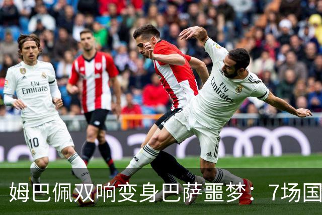 姆巴佩双响变身巴萨噩梦：7场国家德比轰8球，进球数超劳尔