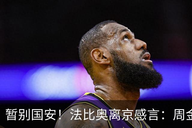 暂别国安！法比奥离京感言：周金辉像父亲，要为球队夺第3个冠军