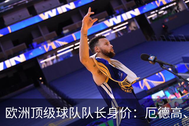 欧洲顶级球队队长身价：厄德高、劳塔罗1.1亿欧
