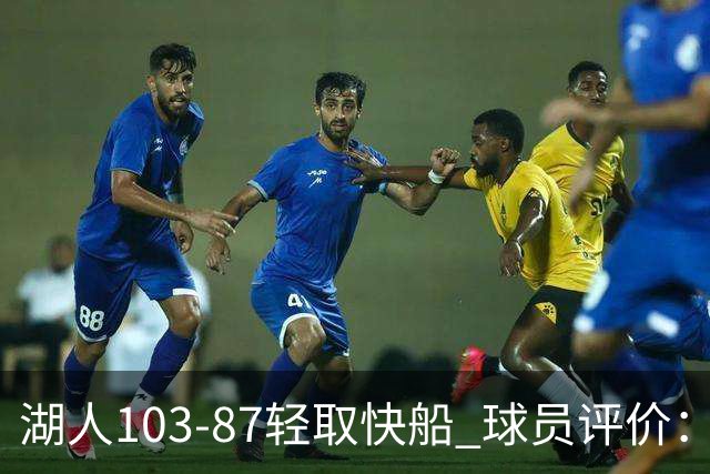 湖人103-87轻取快船 球员评价：4人优秀，4人及格，哈迪低迷