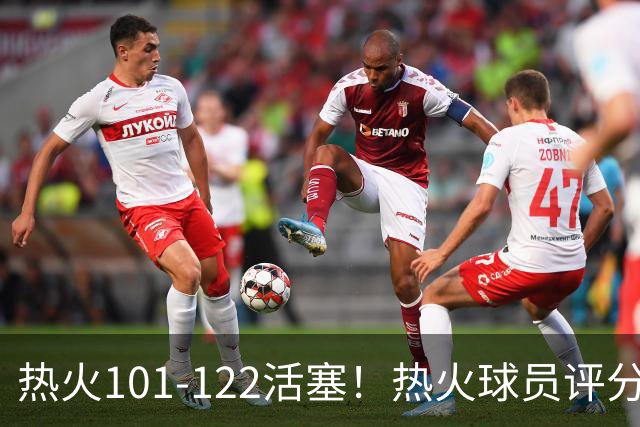 热火101-122活塞！热火球员评分：2人优秀，1人及格，6人低迷