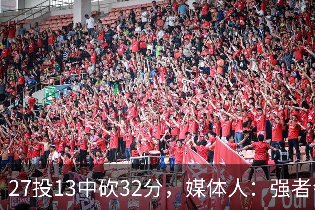 27投13中砍32分，媒体人：强者会适应版本甚至领先版本