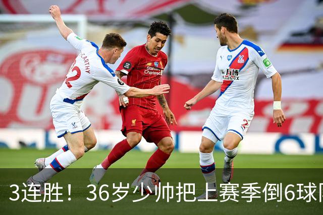 3连胜！36岁少帅把上赛季倒6球队带到第4，球迷：快去接班国家队